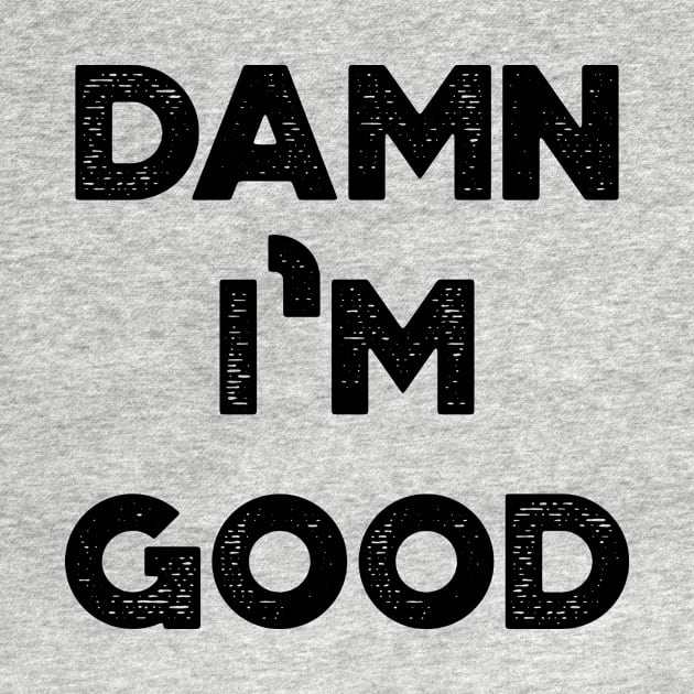 Damn I'm Good Funny Vintage Retro by truffela